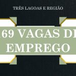 169 vagas de emprego em Três Lagoas e região nesta quinta-feira